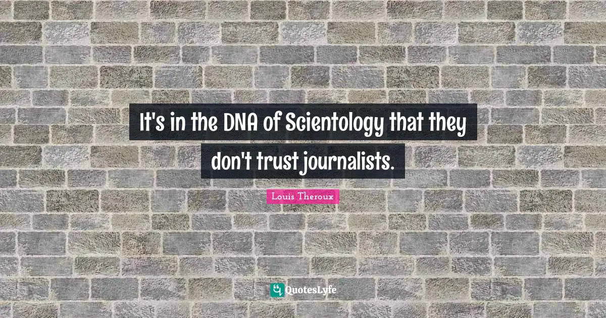 It's in the DNA of Scientology that they don't trust journalists.