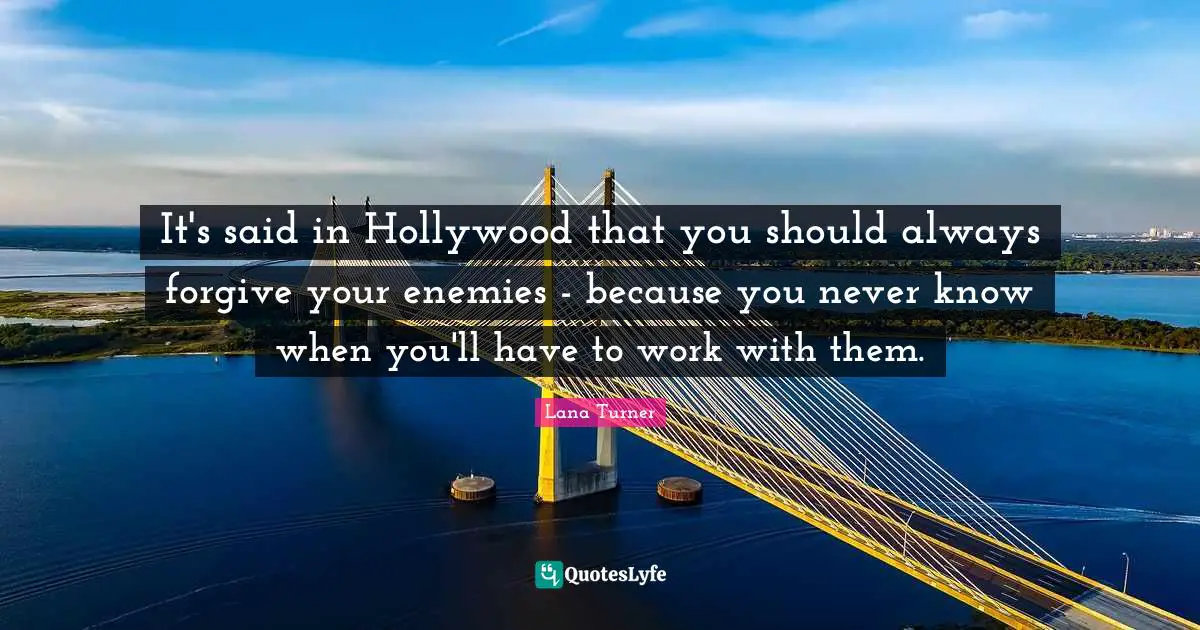 It's said in Hollywood that you should always forgive your enemies - because you never know when you'll have to work with them.