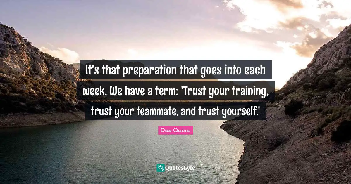 It's that preparation that goes into each week. We have a term: 'Trust your training, trust your teammate, and trust yourself.'