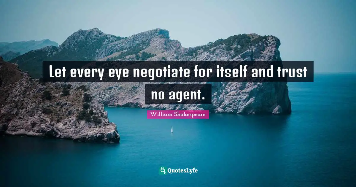 Let every eye negotiate for itself and trust no agent.