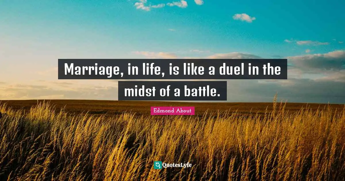 Marriage, in life, is like a duel in the midst of a battle.