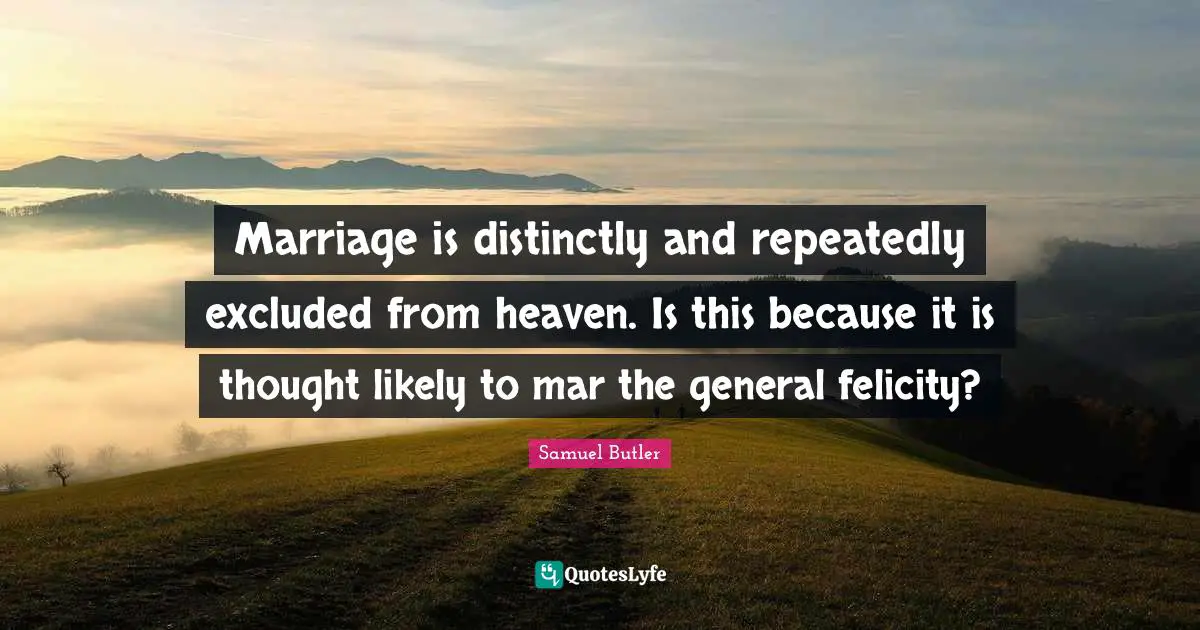 Marriage is distinctly and repeatedly excluded from heaven. Is this because it is thought likely to mar the general felicity?