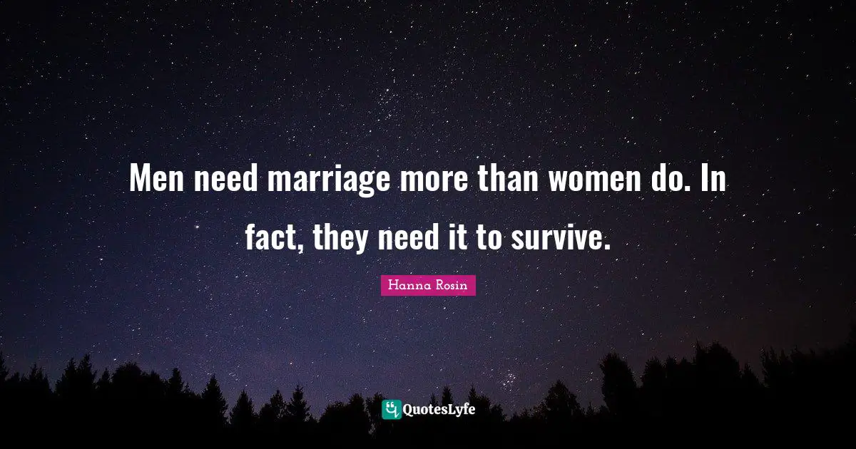 Men need marriage more than women do. In fact, they need it to survive.