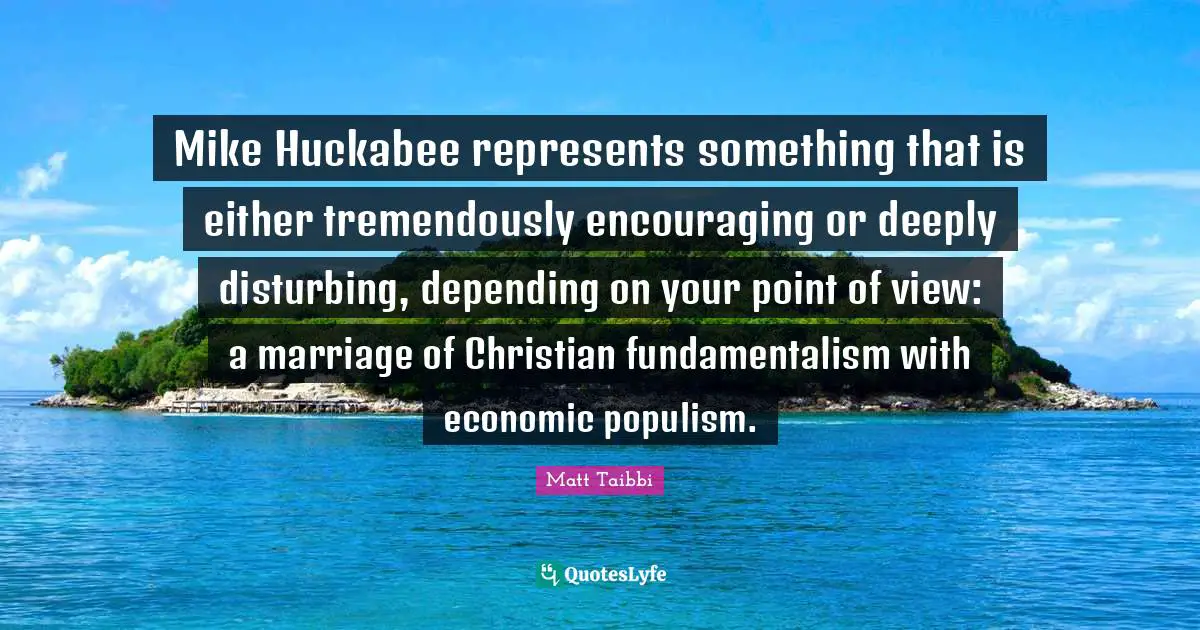 Mike Huckabee represents something that is either tremendously encouraging or deeply disturbing, depending on your point of view: a marriage of Christian fundamentalism with economic populism.