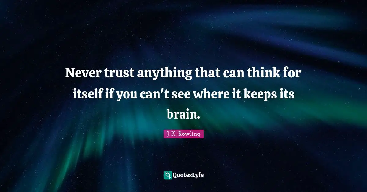 Never trust anything that can think for itself if you can't see where it keeps its brain.