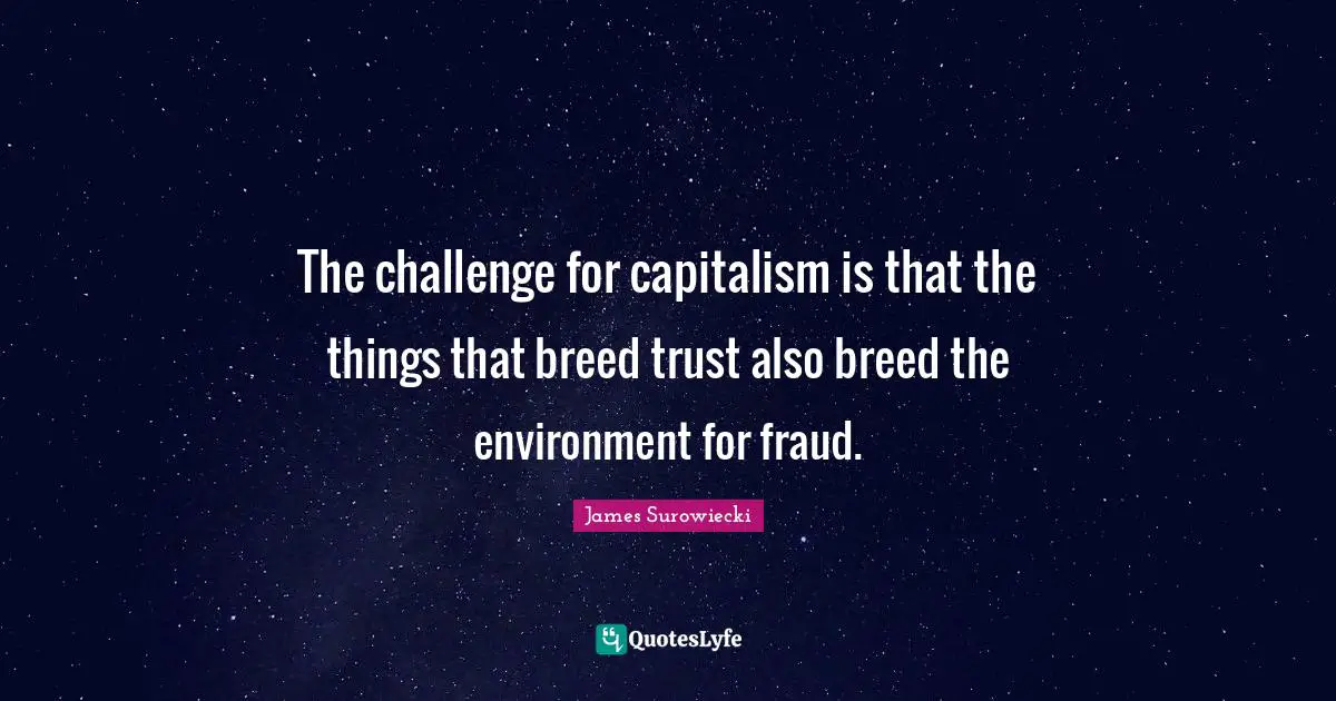 The challenge for capitalism is that the things that breed trust also breed the environment for fraud.