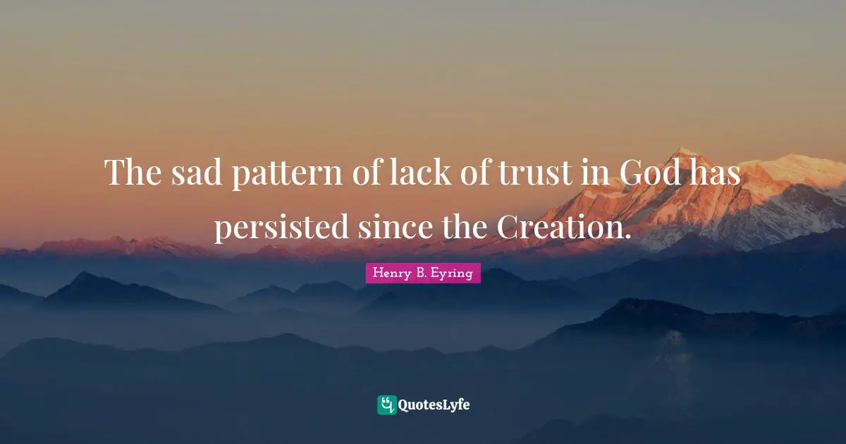 The sad pattern of lack of trust in God has persisted since the Creation.