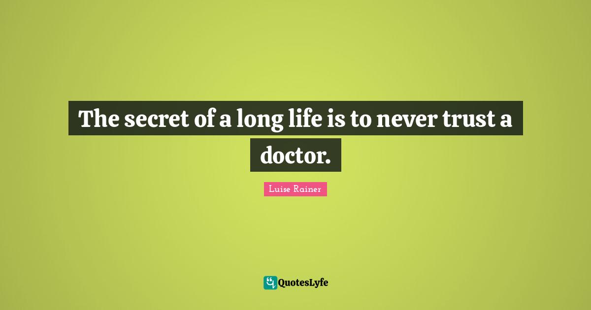 The secret of a long life is to never trust a doctor.