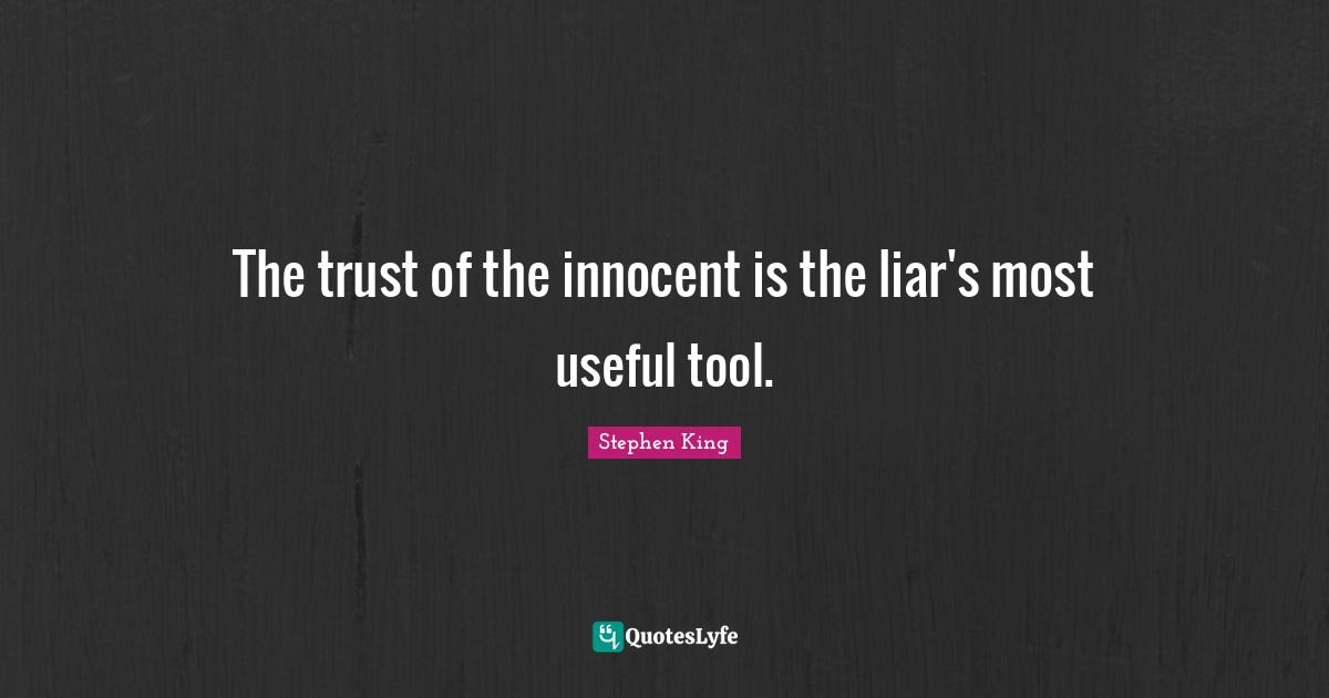 Stephen King Quotes: "The trust of the innocent is the liar's most useful tool."
