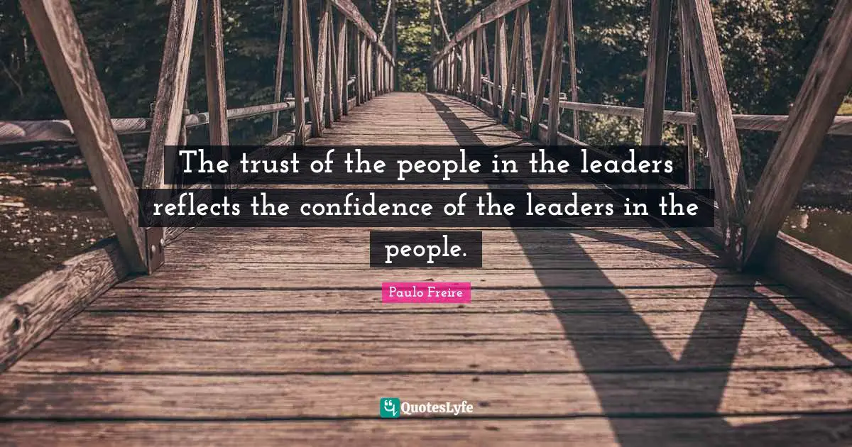 Leaders Quotes: "The trust of the people in the leaders reflects the confidence of the leaders in the people."