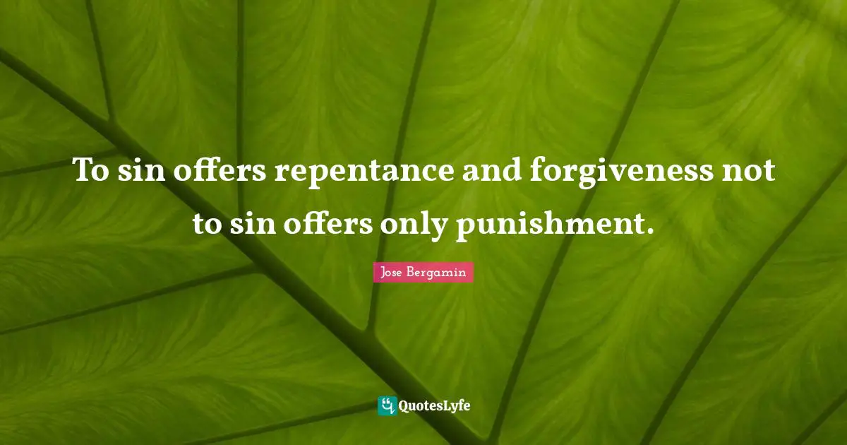 To sin offers repentance and forgiveness not to sin offers only punishment.
