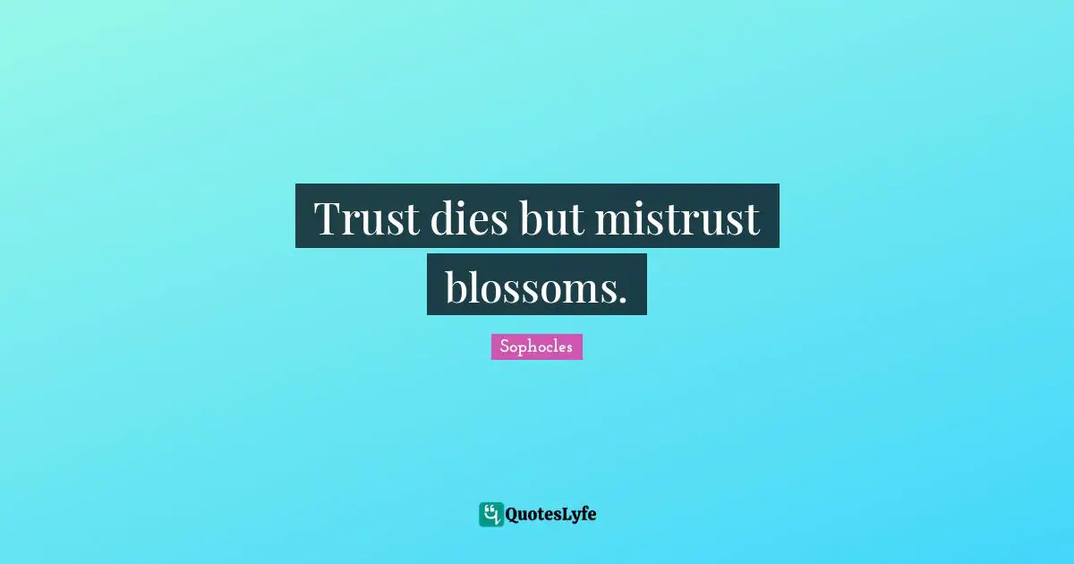 Mistrust Quotes: "Trust dies but mistrust blossoms."
