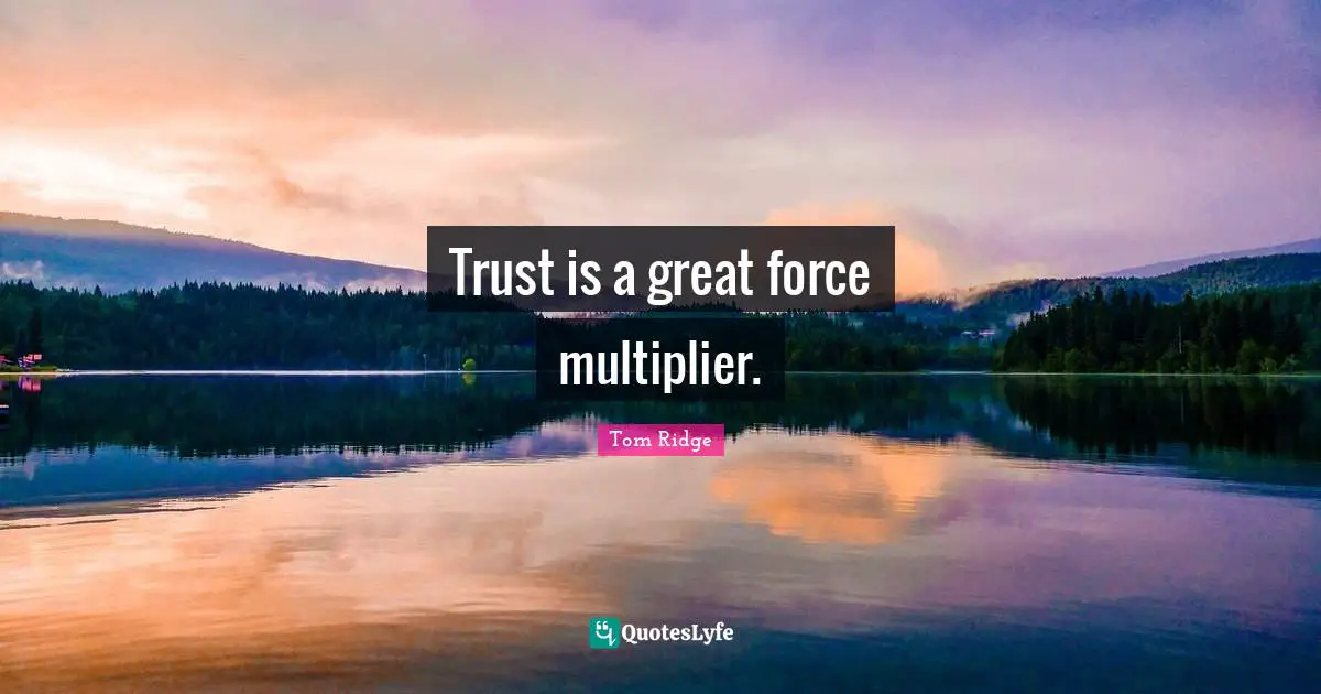 Trust is a great force multiplier.