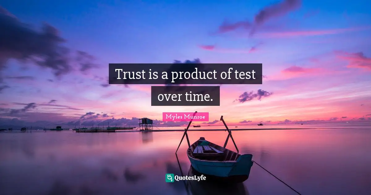 Trust is a product of test over time.