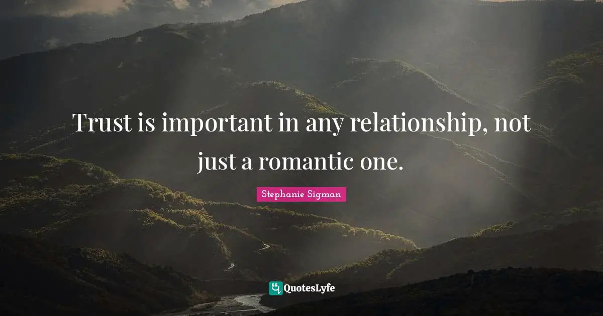 Stephanie Sigman Quotes: "Trust is important in any relationship, not just a romantic one."