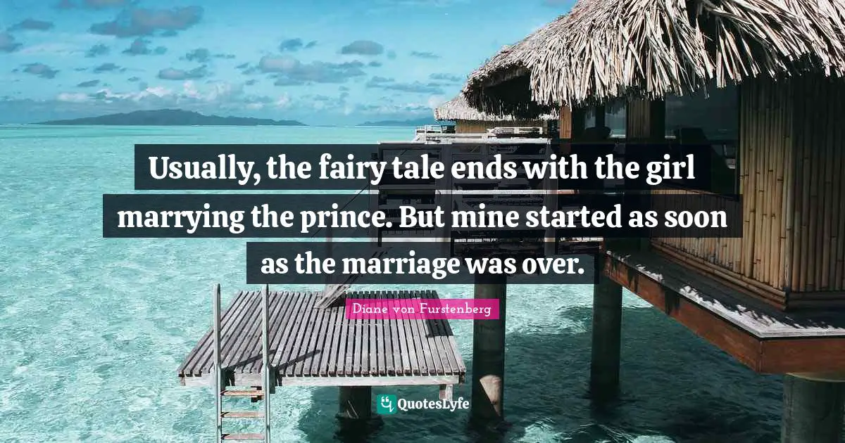 Usually, the fairy tale ends with the girl marrying the prince. But mine started as soon as the marriage was over.