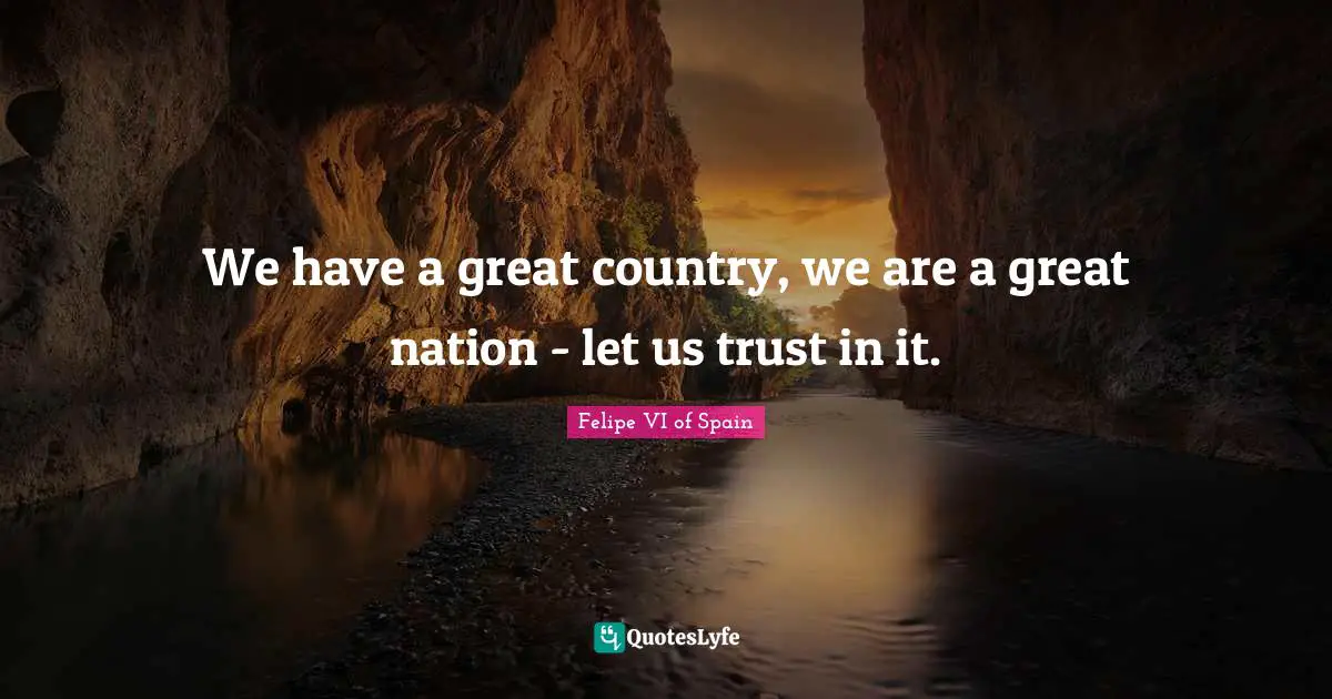 We have a great country, we are a great nation - let us trust in it.