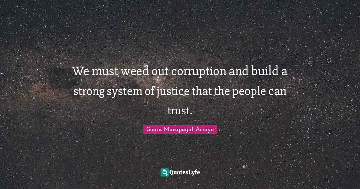 We must weed out corruption and build a strong system of justice that the people can trust.