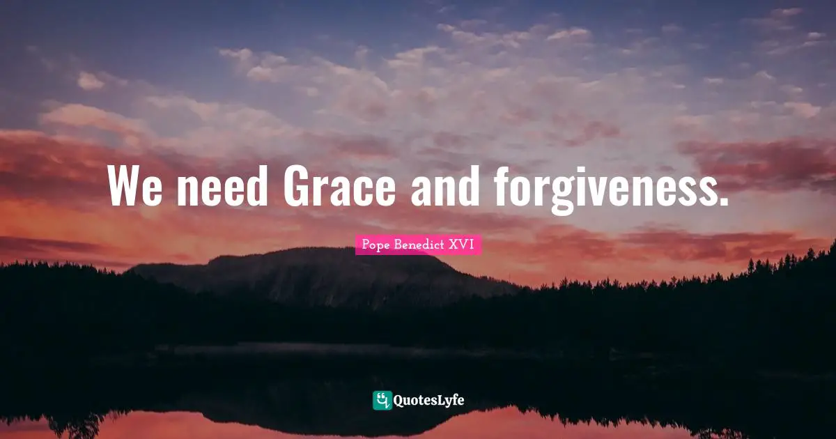We need Grace and forgiveness.