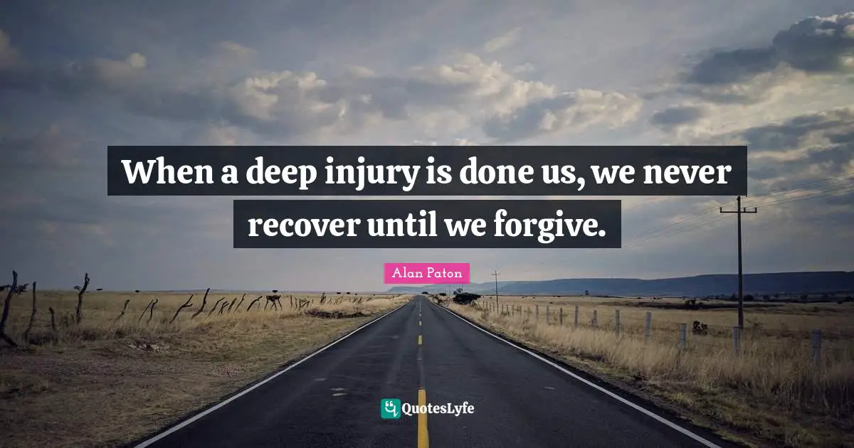 When a deep injury is done us, we never recover until we forgive.