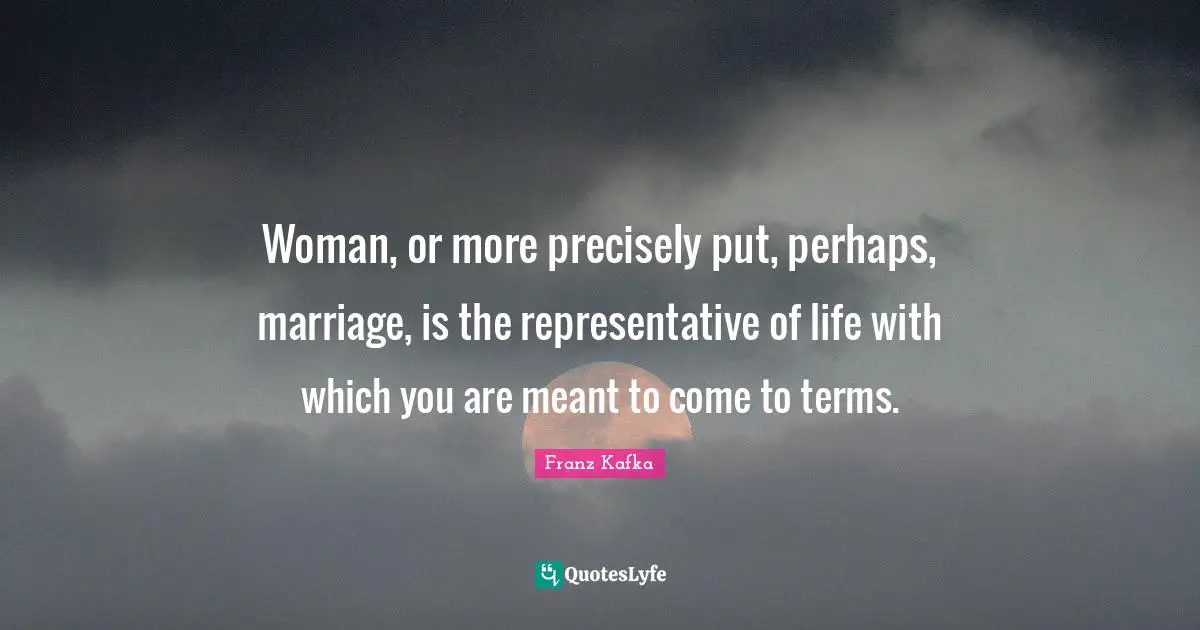 Woman, or more precisely put, perhaps, marriage, is the representative of life with which you are meant to come to terms.