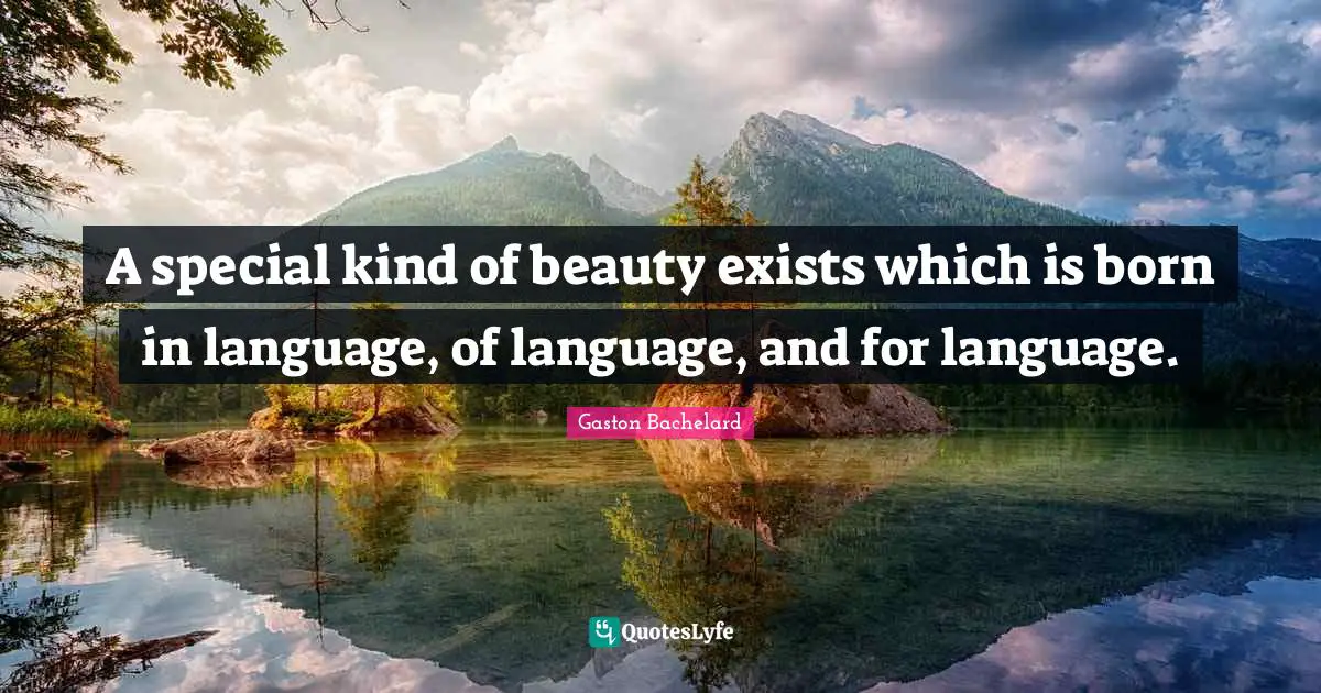 A special kind of beauty exists which is born in language, of language, and for language.