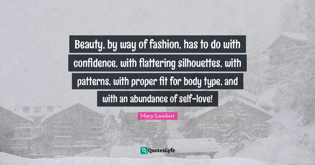 Beauty, by way of fashion, has to do with confidence, with flattering silhouettes, with patterns, with proper fit for body type, and with an abundance of self-love!