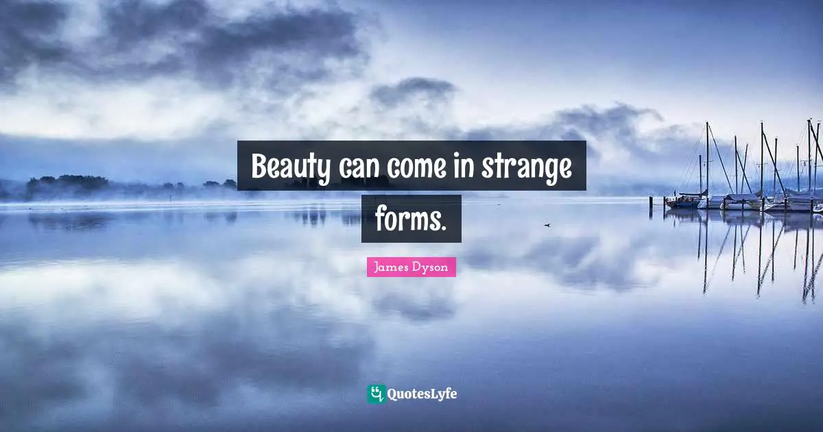 Beauty can come in strange forms.