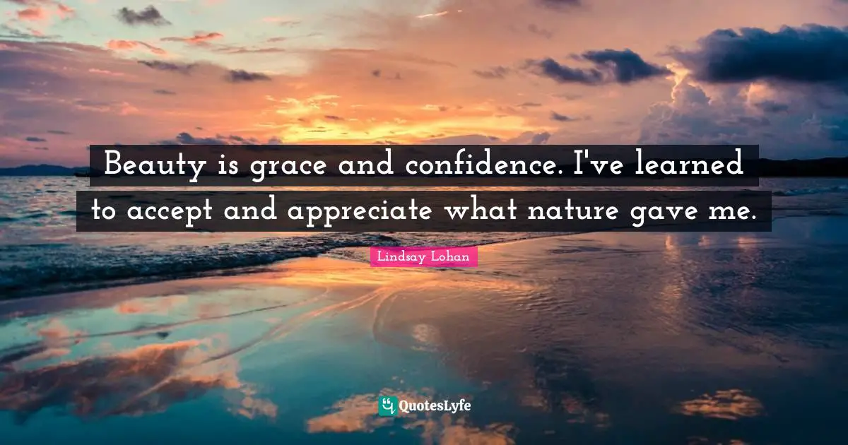 Beauty is grace and confidence. I've learned to accept and appreciate what nature gave me.