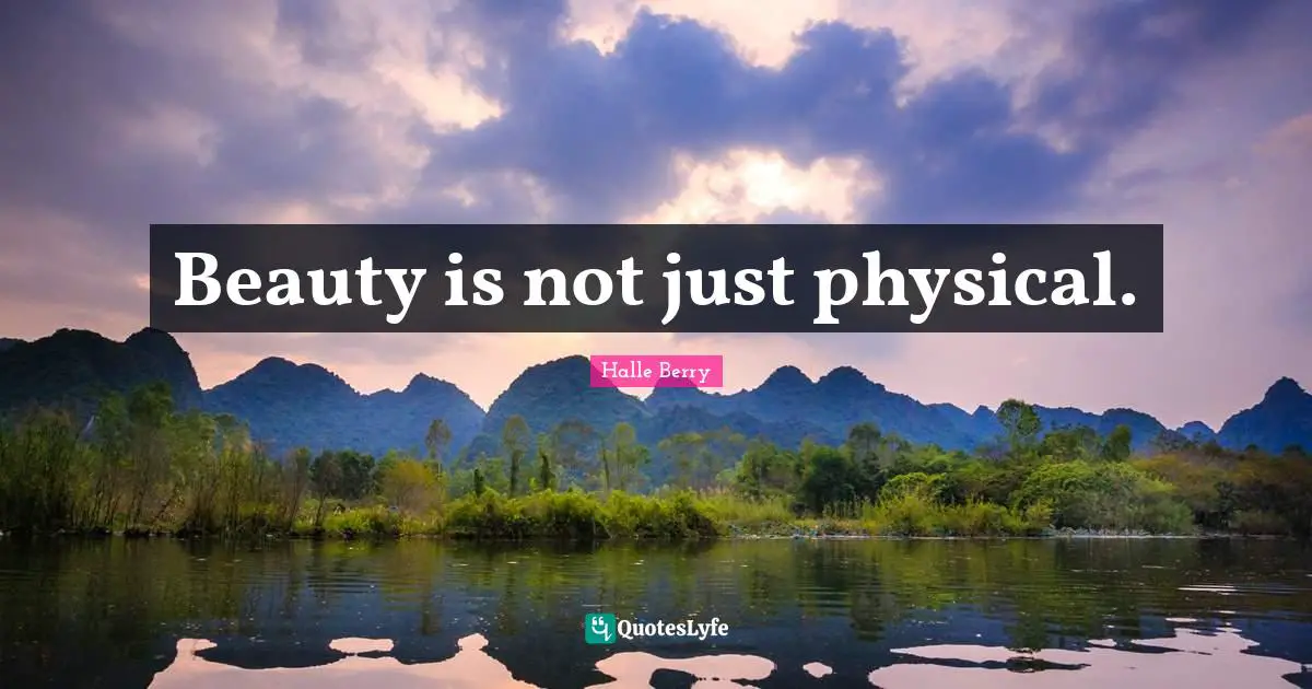 Halle Berry Quotes: "Beauty is not just physical."