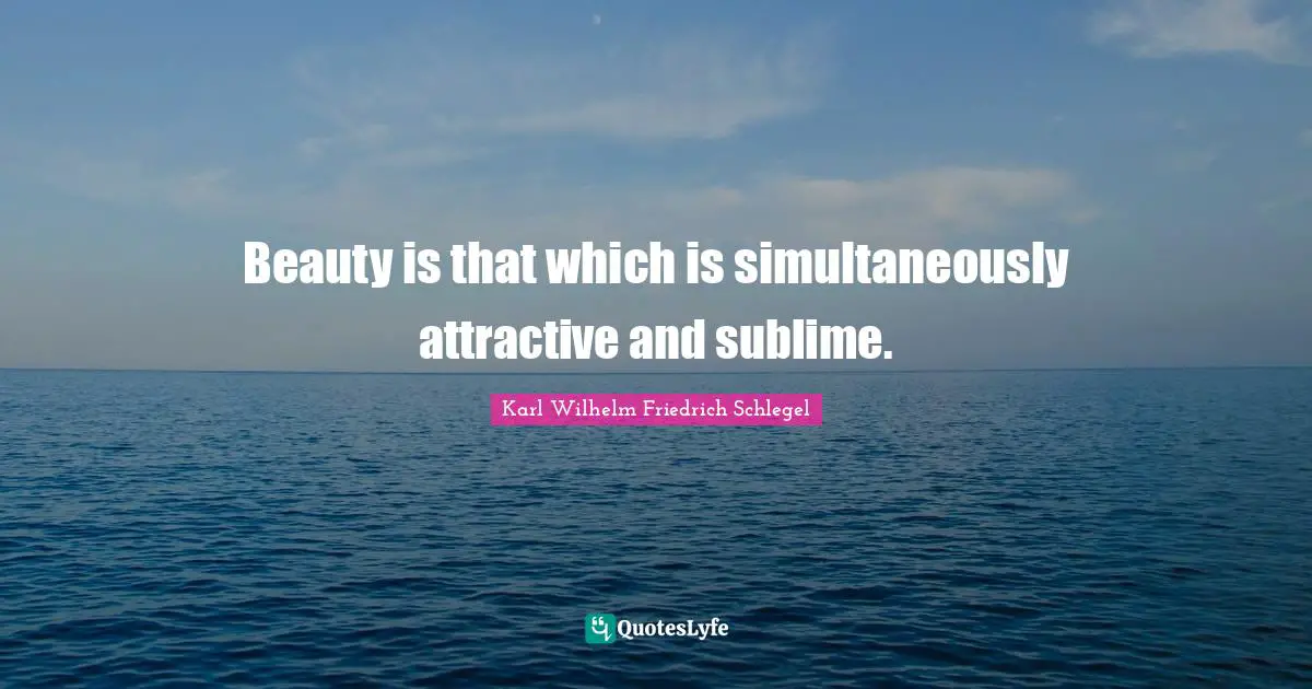 Beauty is that which is simultaneously attractive and sublime.