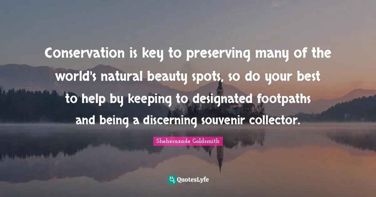 Conservation is key to preserving many of the world's natural beauty spots, so do your best to help by keeping to designated footpaths and being a discerning souvenir collector.