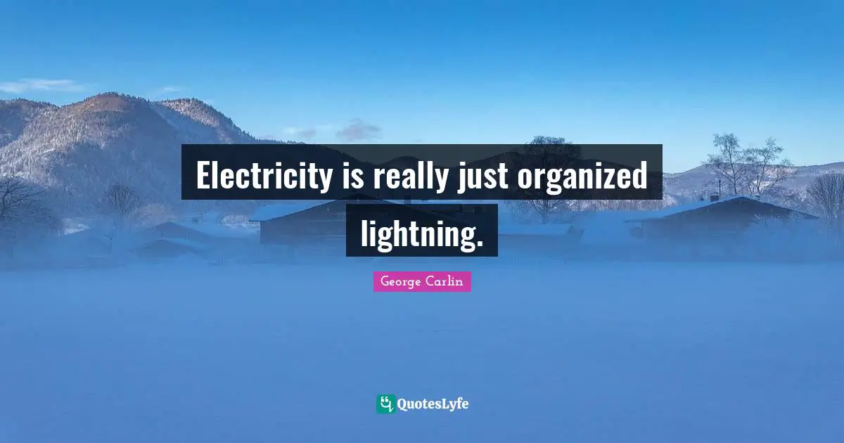 Lightning Quotes: "Electricity is really just organized lightning."