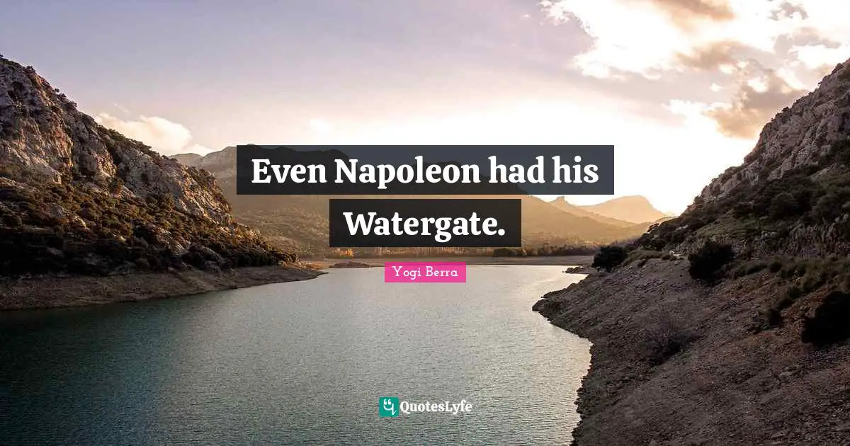 Yogi Berra Quotes: "Even Napoleon had his Watergate."