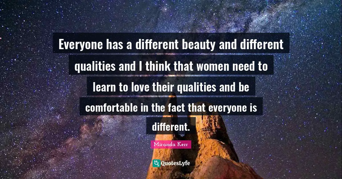M.E. Kerr Quotes: "Everyone has a different beauty and different qualities and I think that women need to learn to love their qualities and be comfortable in the fact that everyone is different."