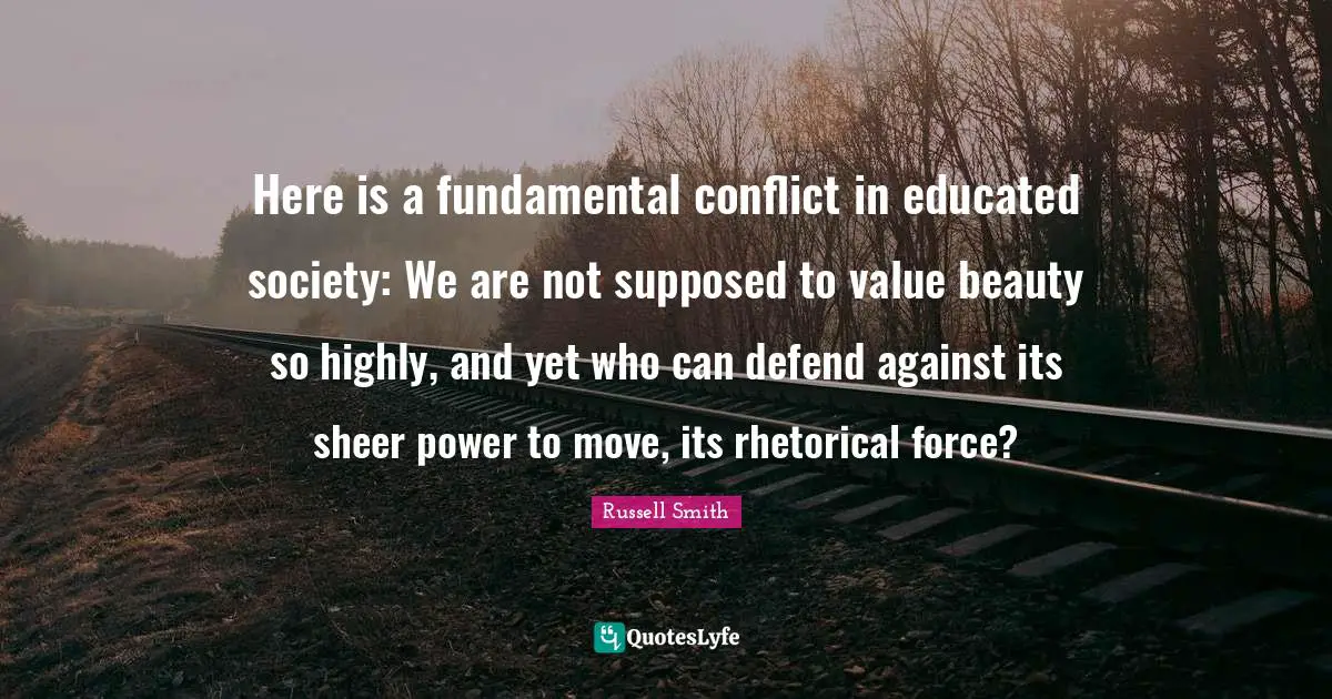 Here is a fundamental conflict in educated society: We are not supposed to value beauty so highly, and yet who can defend against its sheer power to move, its rhetorical force?