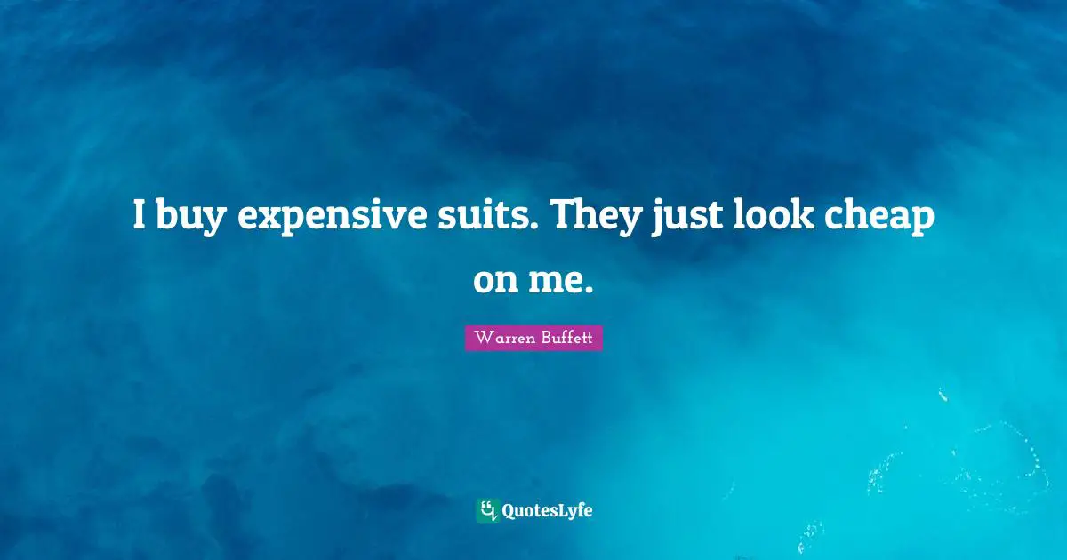 I buy expensive suits. They just look cheap on me.
