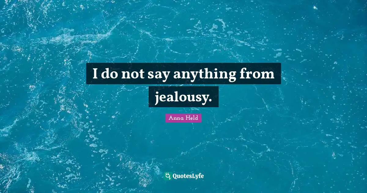 I do not say anything from jealousy.