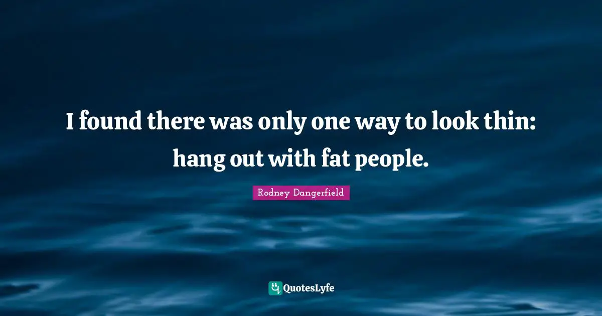 I found there was only one way to look thin: hang out with fat people.