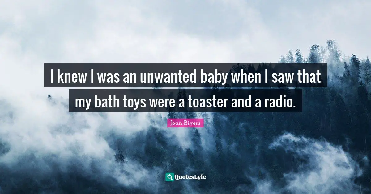 I knew I was an unwanted baby when I saw that my bath toys were a toaster and a radio.