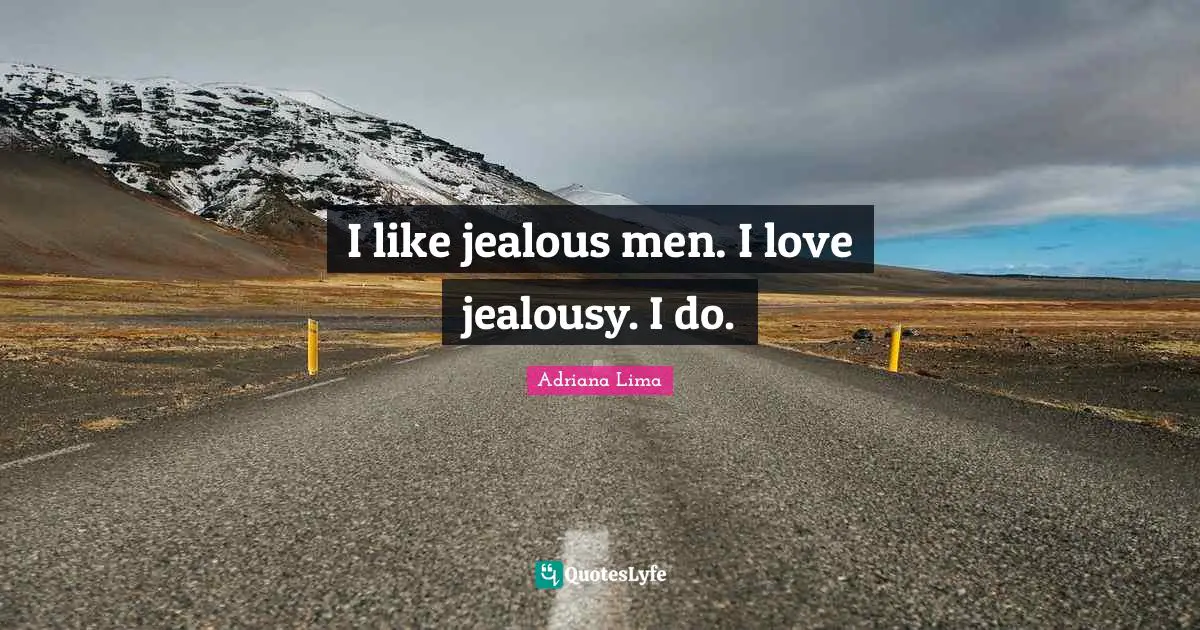 Adriana Lima Quotes: "I like jealous men. I love jealousy. I do."