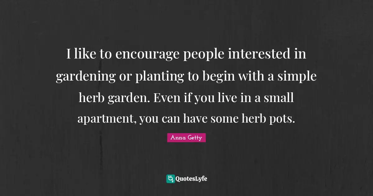 I like to encourage people interested in gardening or planting to begin with a simple herb garden. Even if you live in a small apartment, you can have some herb pots.