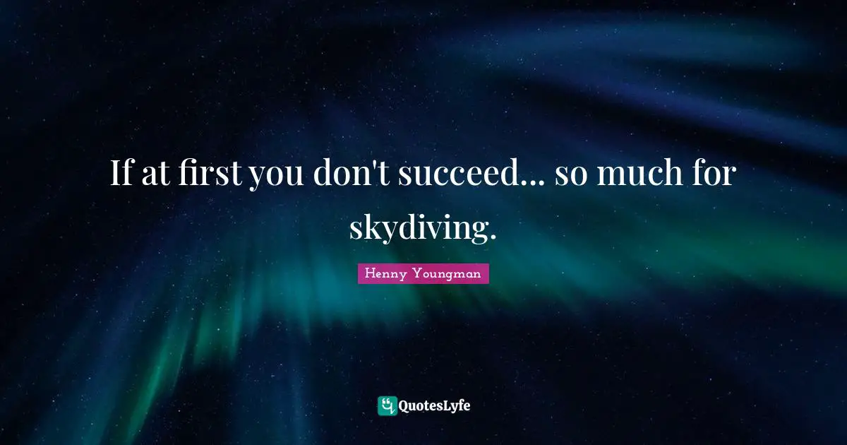 Henny Youngman Quotes: "If at first you don't succeed... so much for skydiving."