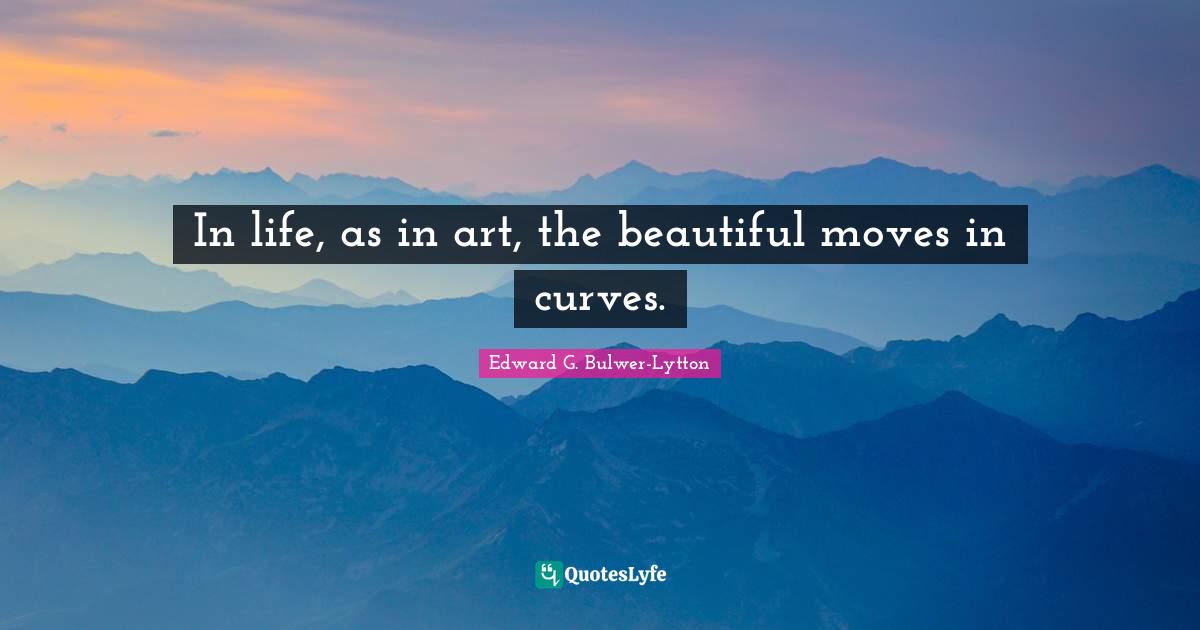 In life, as in art, the beautiful moves in curves.