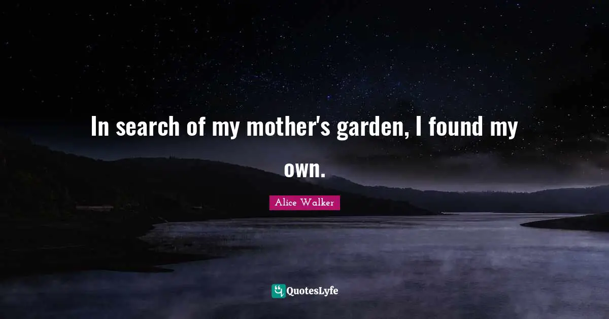 In search of my mother's garden, I found my own.