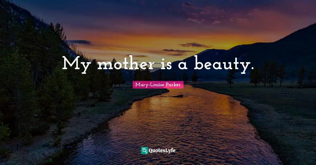 My mother is a beauty.