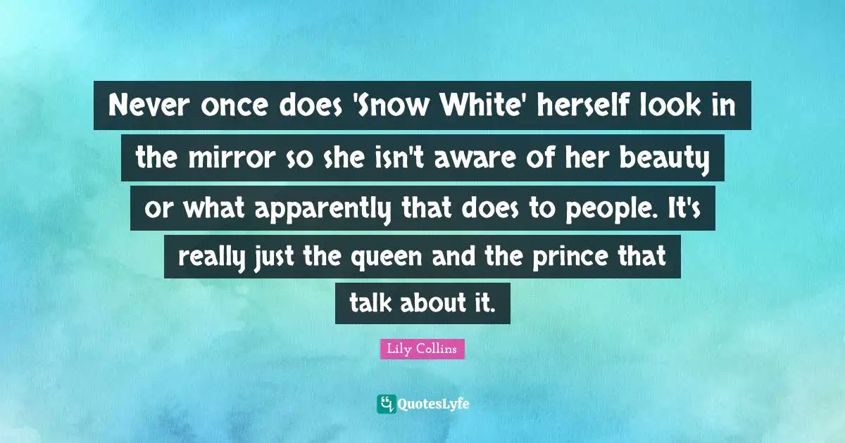 Never once does 'Snow White' herself look in the mirror so she isn't aware of her beauty or what apparently that does to people. It's really just the queen and the prince that talk about it.