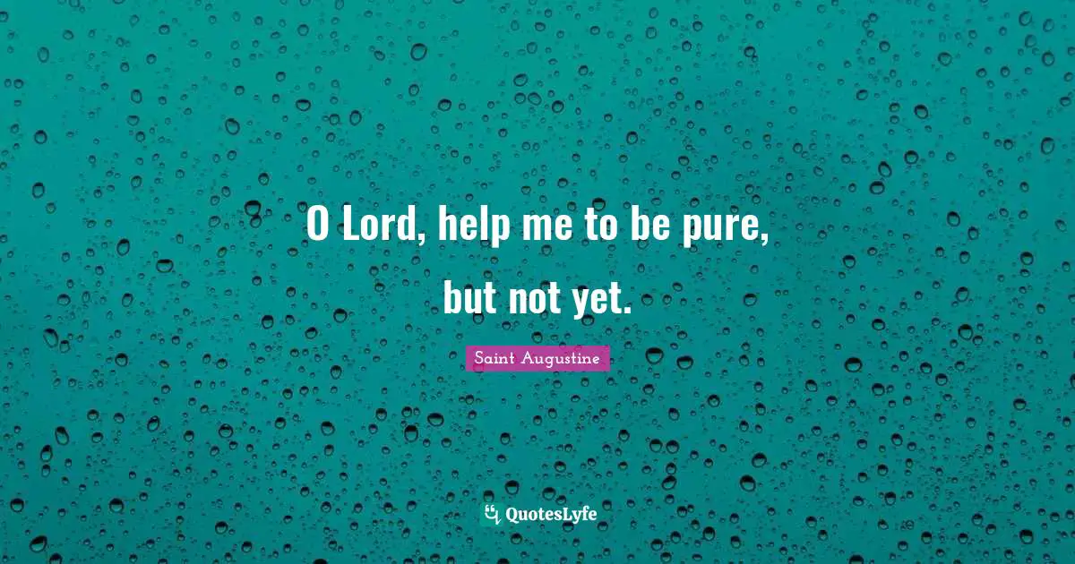 O Lord, help me to be pure, but not yet.