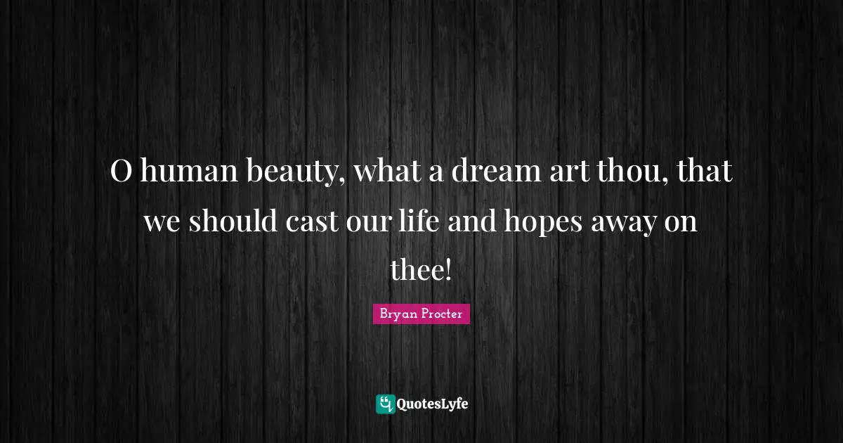 O human beauty, what a dream art thou, that we should cast our life and hopes away on thee!
