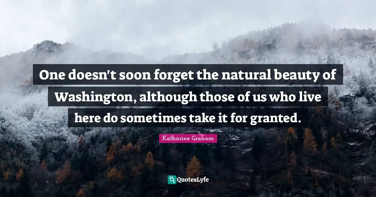One doesn't soon forget the natural beauty of Washington, although those of us who live here do sometimes take it for granted.